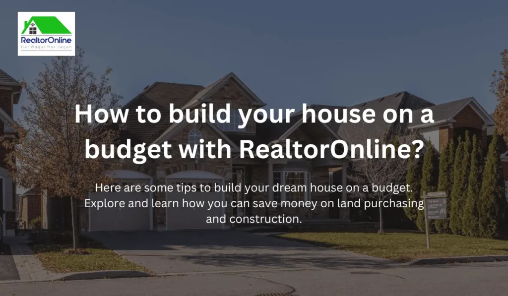 Tips to build your house on a budget with realtoronline the best real estate agent in karachi